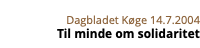 &nbsp;Dagbladet Køge 14.7.2004 Til minde om solidaritet